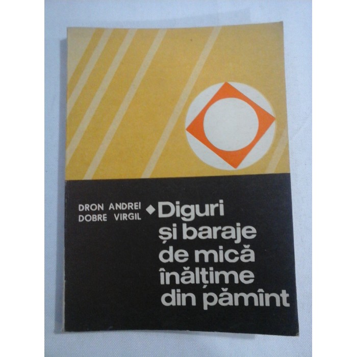 Diguri si baraje de mica inaltime din pamant - Dron Andrei; Dobre Virgil Diguri si baraje de mica inaltime din pamant - Dron Andrei; Dobre Virgil